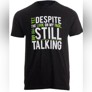 Yet Despite The Look on My Face, You're Still Talking | Sarcastic Unisex T-Shirt